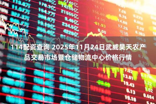 114配资查询 2025年11月24日武威昊天农产品交易市场暨仓储物流中心价格行情